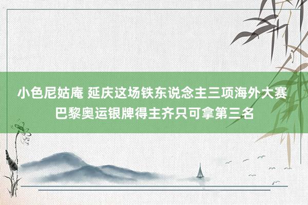 小色尼姑庵 延庆这场铁东说念主三项海外大赛 巴黎奥运银牌得主齐只可拿第三名