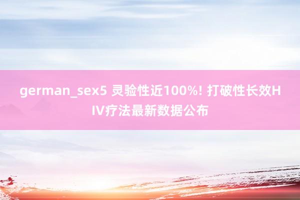 german_sex5 灵验性近100%! 打破性长效HIV疗法最新数据公布