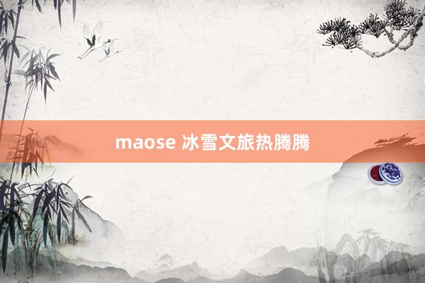 maose 冰雪文旅热腾腾